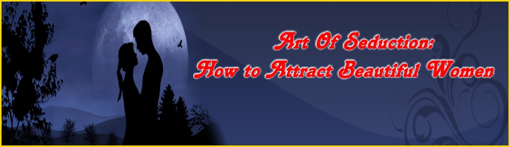 Best Ways To Attract Women And Art Of Seduction | Key To Success In Life